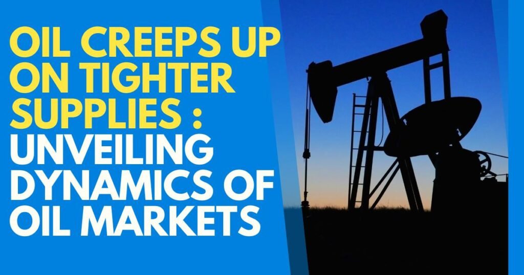 Oil Creeps Up On Tighter Supplies _ Unveiling Dynamics Of Oil Markets