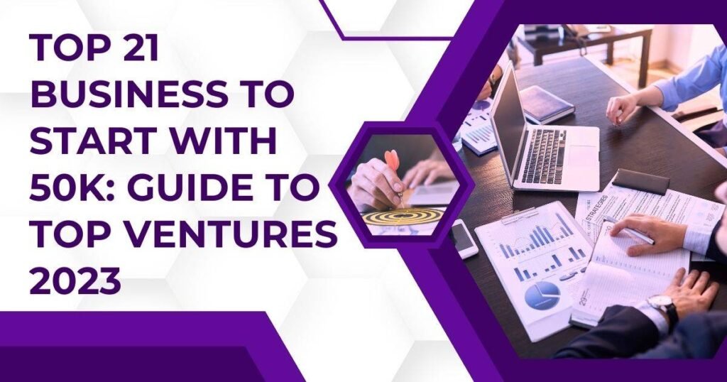 Top 21 Business to Start with 50k: Guide to Top Ventures 2023