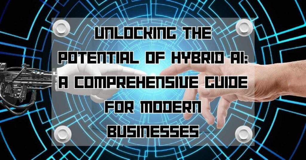 Unlocking the Potential of Hybrid AI: A Comprehensive Guide for Modern Businesses